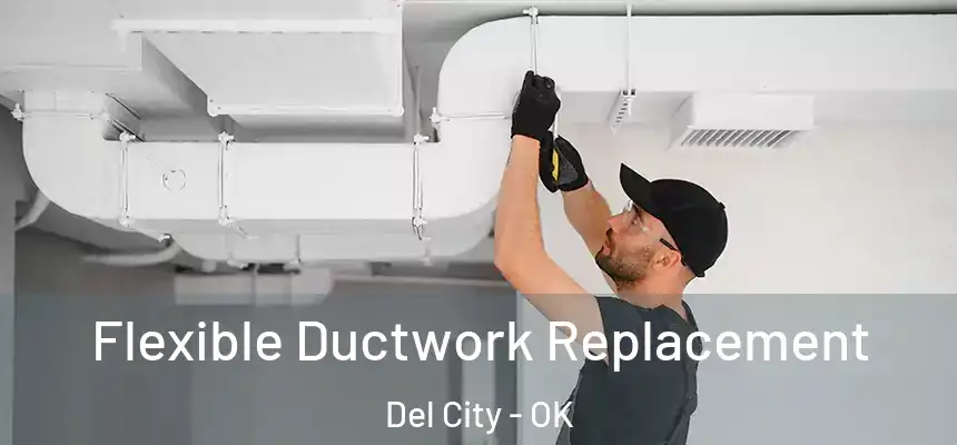  Flexible Ductwork Replacement Del City - OK