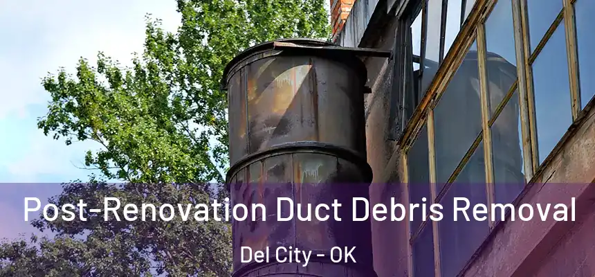 Post-Renovation Duct Debris Removal Del City - OK